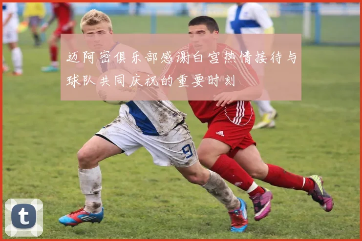 迈阿密俱乐部感谢白宫热情接待与球队共同庆祝的重要时刻