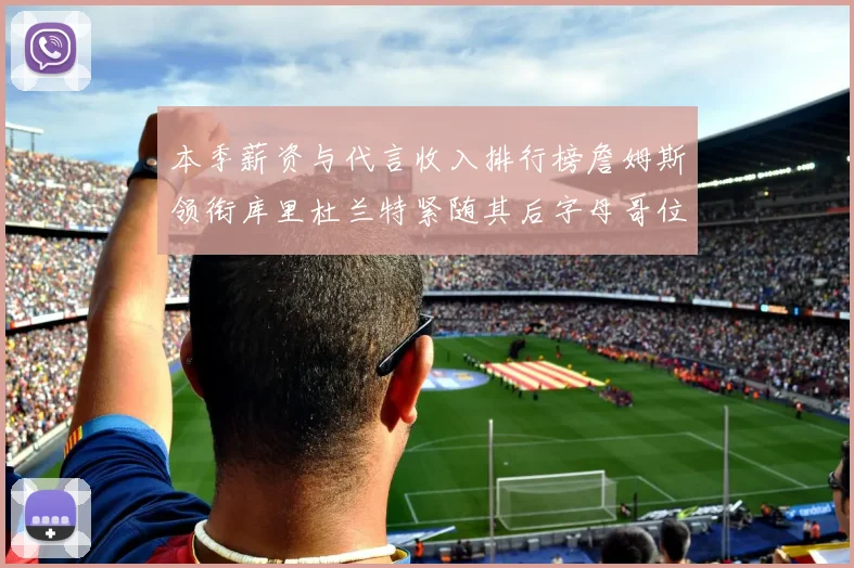 本季薪资与代言收入排行榜詹姆斯领衔库里杜兰特紧随其后字母哥位列第四