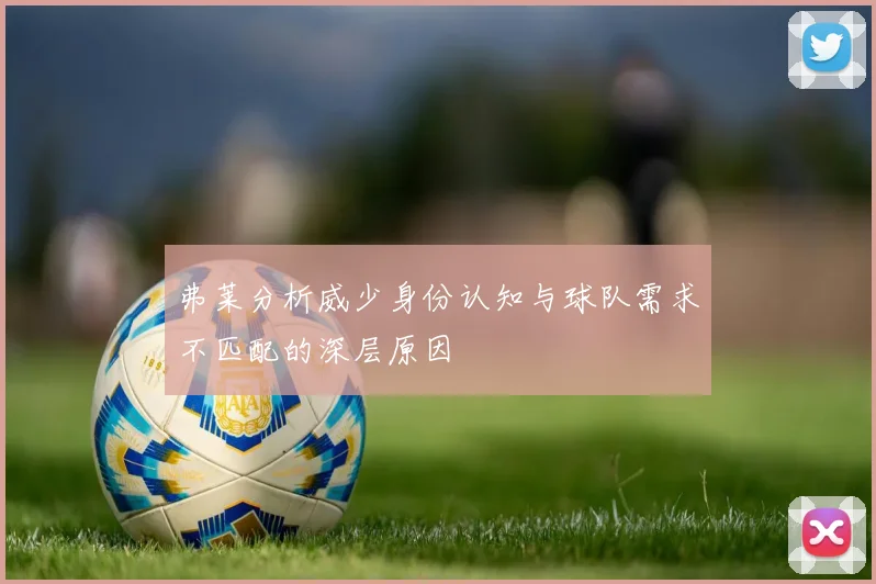 弗莱分析威少身份认知与球队需求不匹配的深层原因