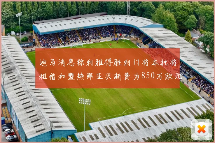 迪马消息称利雅得胜利门将本托将租借加盟热那亚买断费为850万欧元